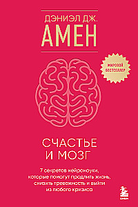 Happiness and the Brain. Seven Secrets of Neuroscience That Will Help Extend Life, Reduce Anxiety, and Overcome Any Crisis