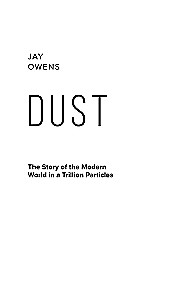 Dust. The History of the Modern World in a Trillion Dust Particles
