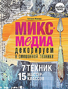 Микс-медиа. Декорируем в смешанной технике. 7 техник, 15 мастер-классов