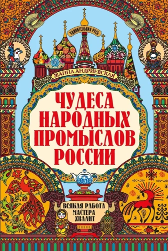 Чудеса народных промыслов России: всякая работа мастера хвалит
