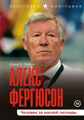 Alex Ferguson. The Man Behind the Legend