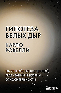 Baltųjų skylių hipotezė. Apie Visatos įrengimą, gravitaciją ir reliatyvumo teoriją