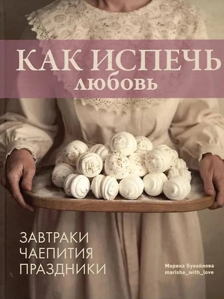 Как испечь любовь. Семейные рецепты уютной домашней выпечки