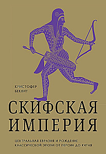 The Scythian Empire. Central Eurasia and the Birth of the Classical Era from Persia to China