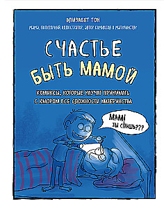 The Happiness of Being a Mom. Comics that Teach to Accept All the Complexities of Motherhood with Humor
