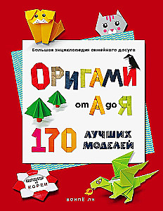 ORIGAMI od A do Z. 170 najlepszych modeli. Wielka encyklopedia rodzinnej rozrywki
