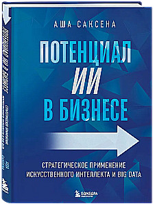 Потенциал ИИ в бизнесе. Стратегическое применение искусственного интеллекта и Big Data