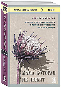 Mom Who Doesn't Love. Stories That Help to Get Out of Toxic Relationships Between Mothers and Daughters