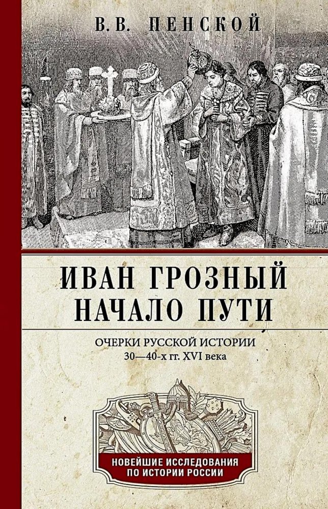 Iwan der Schreckliche. Der Beginn des Weges. Essays zur russischen Geschichte des 30—40er Jahre des 16. Jahrhunderts