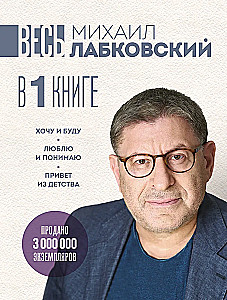 Весь Лабковский в одной книге. Хочу и буду. Люблю и понимаю. Привет из детства