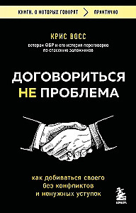 Договориться не проблема. Как добиваться своего без конфликтов и ненужных уступок