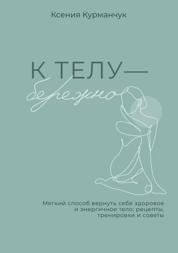 To the Body - Gently. A Soft Way to Reclaim a Healthy and Energetic Body: Recipes, Workouts, and Tips