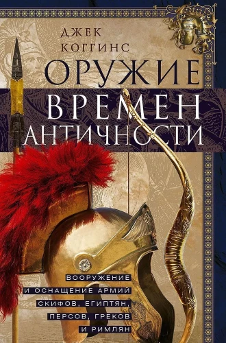 Weapons of Antiquity. Armament and Equipment of the Armies of Scythians, Egyptians, Persians, Greeks, and Romans