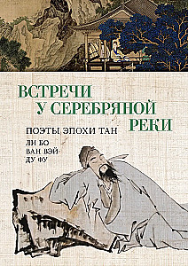Meetings at the Silver River. Poets of the Tang Era: Li Bo, Du Fu, Wang Wei