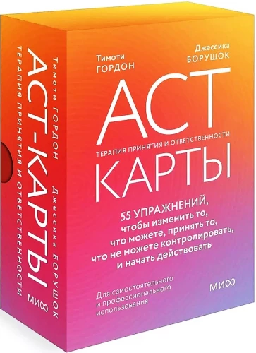 ACT-карты. 55 упражнений, чтобы изменить то, что можете, принять то, что не можете контролировать, и начать действовать