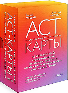 ACT-карты. 55 упражнений, чтобы изменить то, что можете, принять то, что не можете контролировать, и начать действовать
