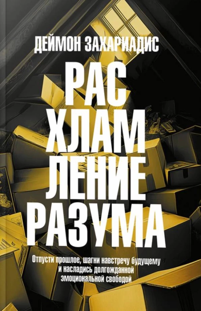 Расхламление разума. Отпусти прошлое, шагни навстречу будущему и насладись долгожданной эмоциональной свободой