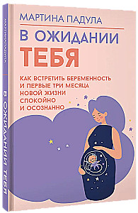 В ожидании тебя. Как встретить беременность и первые три месяца новой жизни спокойно и осознанно