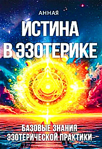 The Truth in Esotericism. Basic Knowledge of Esoteric Practice