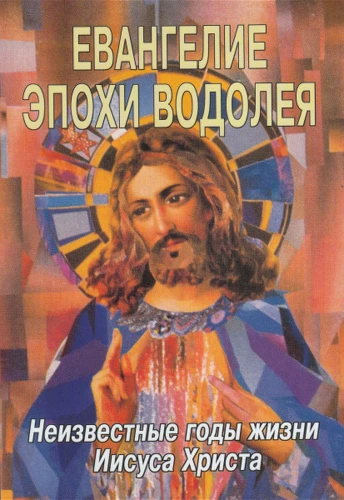 Das Evangelium der Wassermann-Zeit. Unbekannte Lebensjahre Jesu Christi