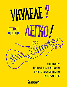 Ukulele? Easy! How to Quickly Master One of the Simplest Musical Instruments