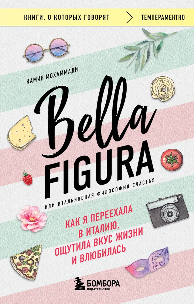 Bella Figura, oder die italienische Philosophie des Glücks. Wie ich nach Italien gezogen bin, den Geschmack des Lebens gespürt und mich verliebt habe
