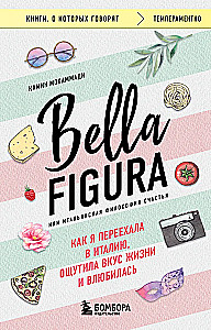 Bella Figura, or the Italian Philosophy of Happiness. How I Moved to Italy, Experienced the Taste of Life, and Fell in Love