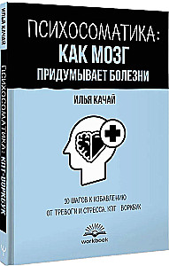 Psychosomatics: How the Brain Invents Diseases. 10 Steps to Overcoming Anxiety and Stress. CBT Workbook