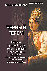 The Black Terem. The First Russian Tsar Ivan the Terrible and His Wives - How Love Defined Politics and How Politics Defined Love