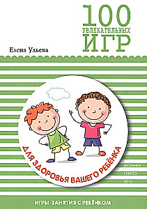 100 Engaging Games for Your Child's Health. Game Scenarios
