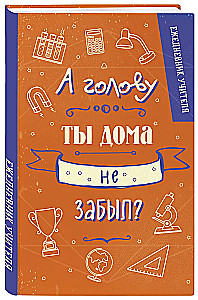 Ежедневник учителя. А голову ты дома не забыл?