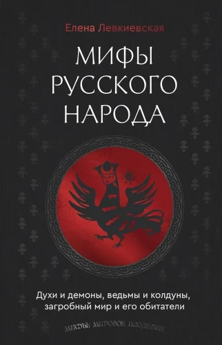 Myths of the Russian People. Spirits and Demons, Witches and Sorcerers, the Afterlife and Its Inhabitants