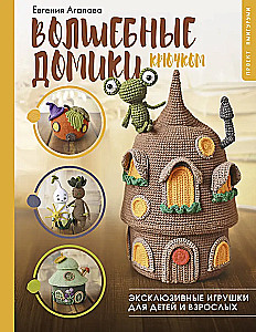 Magiczne domki na szydełku. Ekskluzywne zabawki dla dzieci i dorosłych. Projekt amigurumi