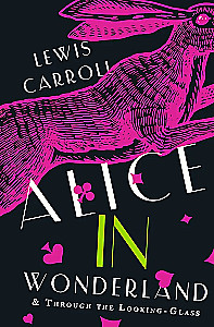 Alices Adventures in Wonderland. Through the Looking-Glass, and What Alice Found There