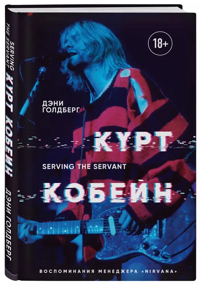 Курт Кобейн. Serving the Servant. Воспоминания менеджера Nirvana