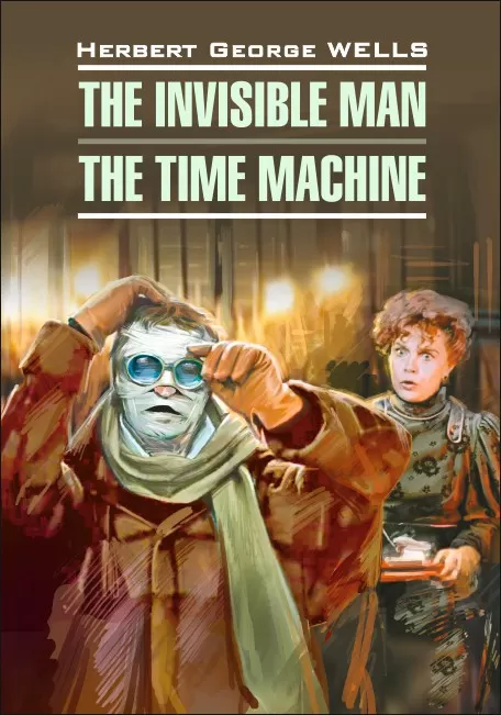 The Invisibal Man. The Time Machine = Человек-невидимка. Машина времени