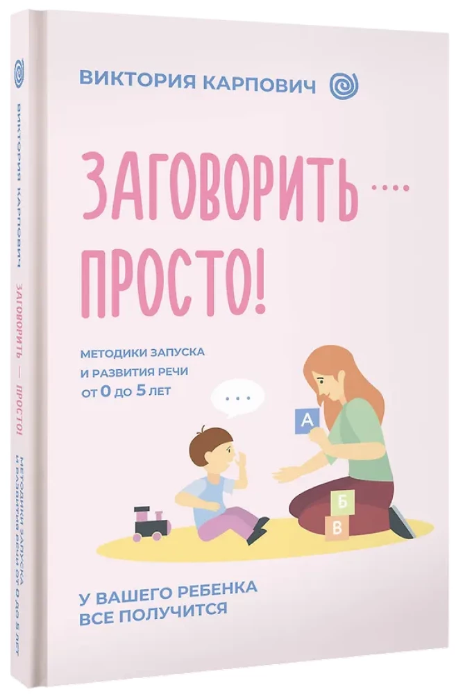 Заговорить - просто! Методики запуска и развития речи от 0 до 5 лет